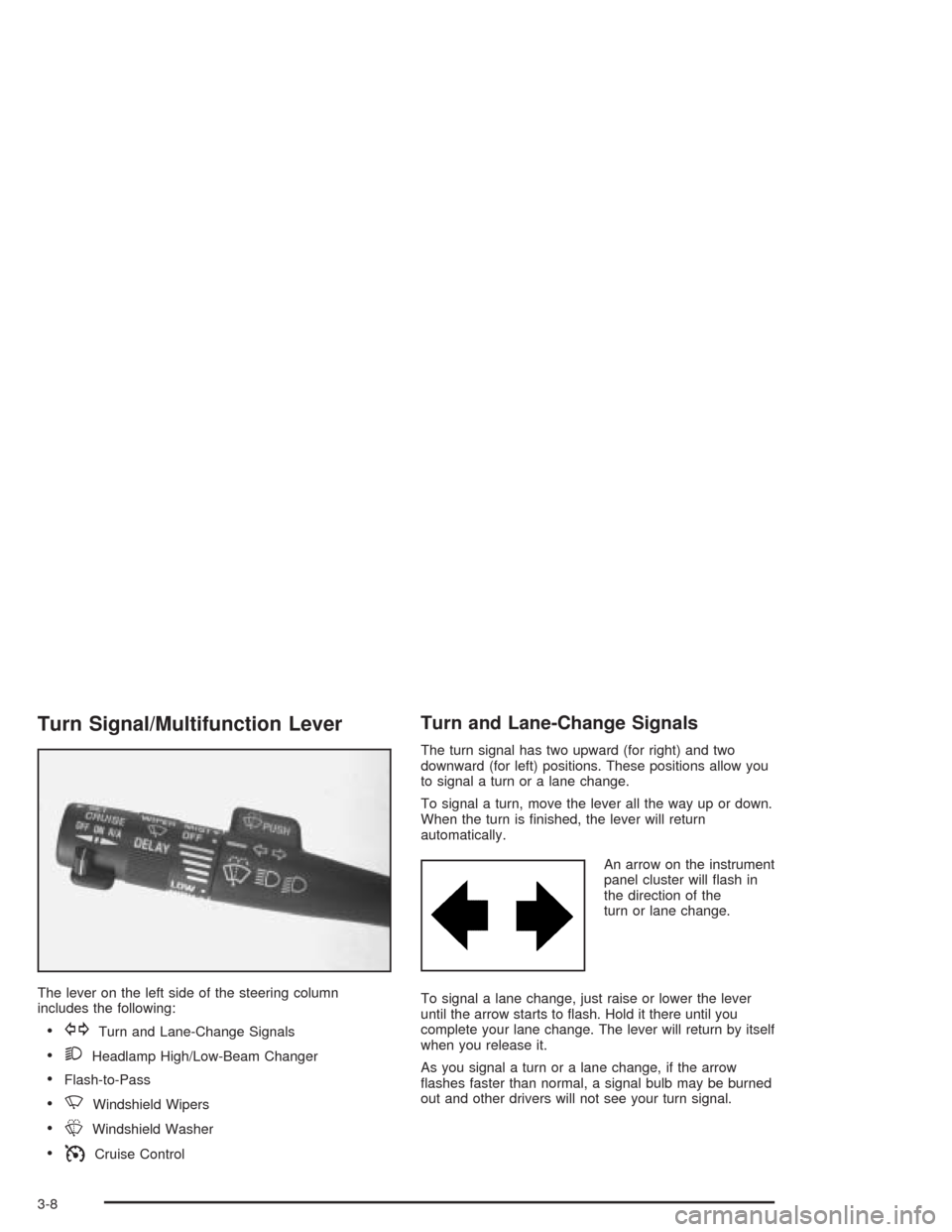 CHEVROLET VENTURE 2004 1.G Owners Manual Turn Signal/Multifunction Lever
The lever on the left side of the steering column
includes the following:
GTurn and Lane-Change Signals
2Headlamp High/Low-Beam Changer
Flash-to-Pass
NWindshield Wi