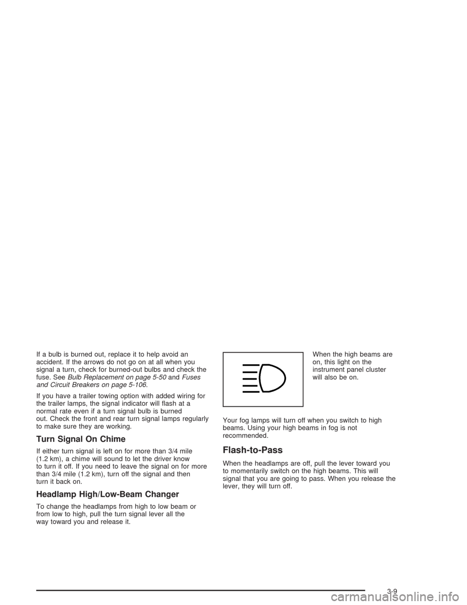 CHEVROLET VENTURE 2004 1.G Owners Manual If a bulb is burned out, replace it to help avoid an
accident. If the arrows do not go on at all when you
signal a turn, check for burned-out bulbs and check the
fuse. SeeBulb Replacement on page 5-50