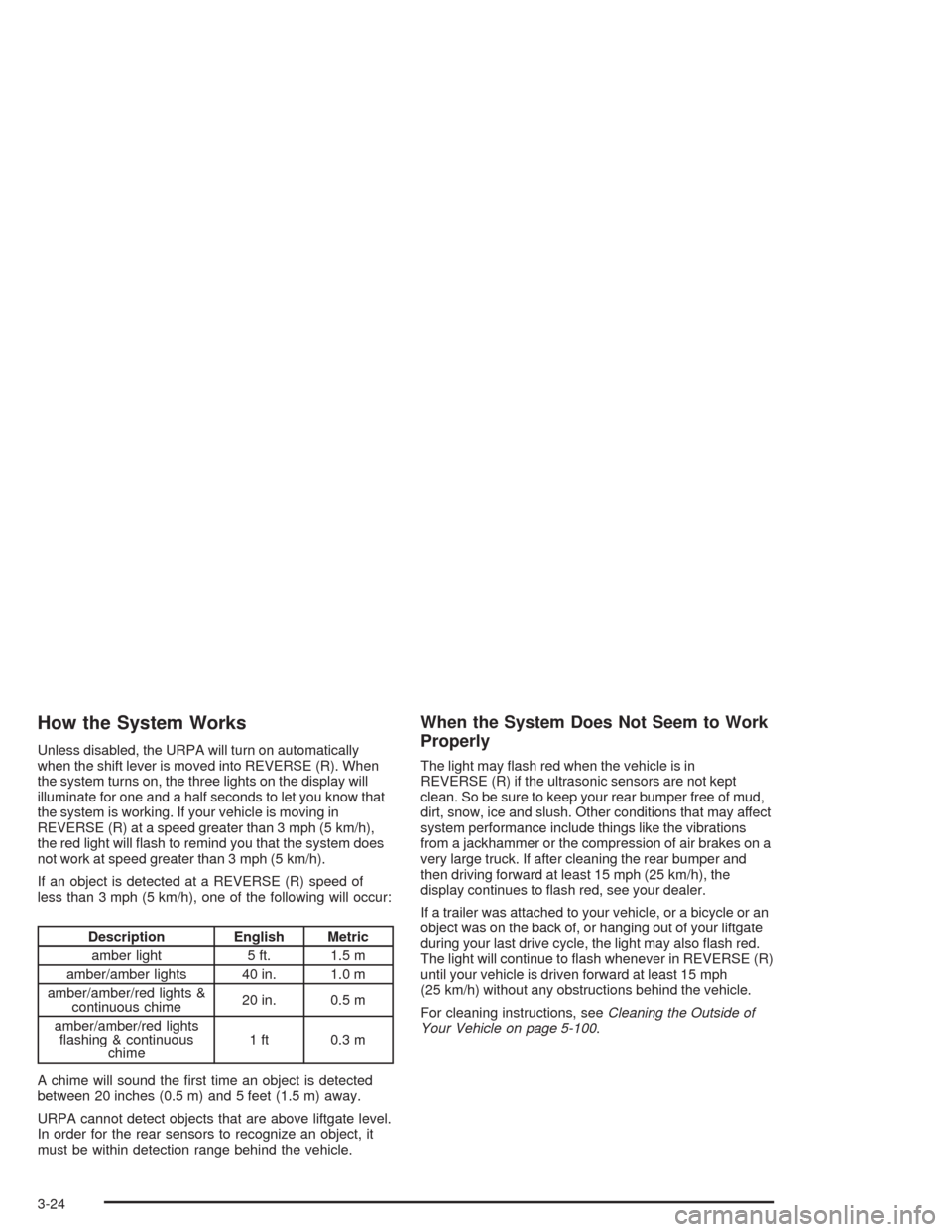 CHEVROLET VENTURE 2004 1.G Owners Manual How the System Works
Unless disabled, the URPA will turn on automatically
when the shift lever is moved into REVERSE (R). When
the system turns on, the three lights on the display will
illuminate for 