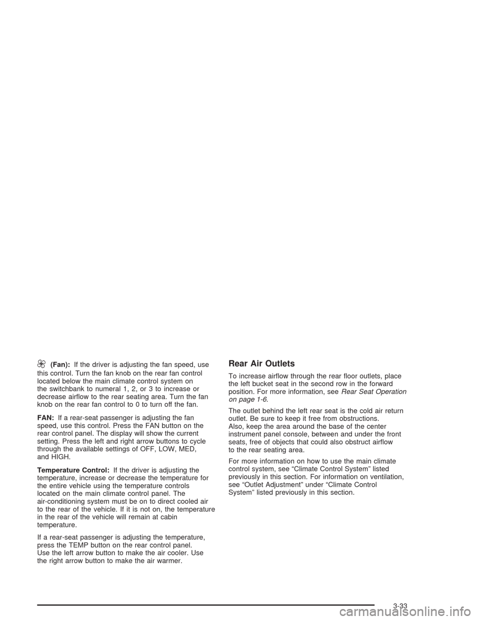 CHEVROLET VENTURE 2004 1.G Owners Manual 9(Fan):If the driver is adjusting the fan speed, use
this control. Turn the fan knob on the rear fan control
located below the main climate control system on
the switchbank to numeral 1, 2, or 3 to in
