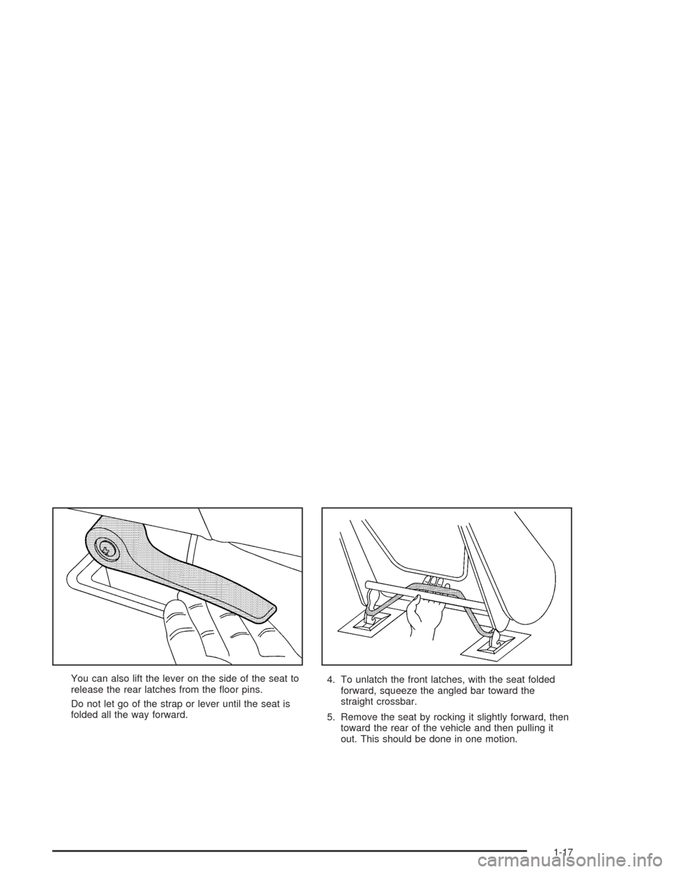 CHEVROLET VENTURE 2004 1.G Owners Manual You can also lift the lever on the side of the seat to
release the rear latches from the �oor pins.
Do not let go of the strap or lever until the seat is
folded all the way forward.4. To unlatch the f