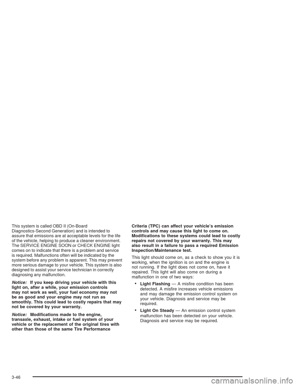 CHEVROLET VENTURE 2004 1.G Owners Manual This system is called OBD II (On-Board
Diagnostics-Second Generation) and is intended to
assure that emissions are at acceptable levels for the life
of the vehicle, helping to produce a cleaner enviro