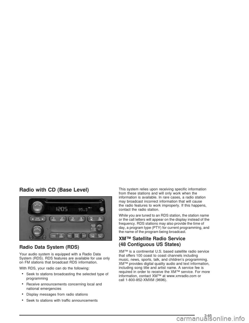 CHEVROLET VENTURE 2004 1.G Owners Manual Radio with CD (Base Level)
Radio Data System (RDS)
Your audio system is equipped with a Radio Data
System (RDS). RDS features are available for use only
on FM stations that broadcast RDS information.
CHEVROLET VENTURE 2004 1.G Owners Manual Radio with CD (Base Level)
Radio Data System (RDS)
Your audio system is equipped with a Radio Data
System (RDS). RDS features are available for use only
on FM stations that broadcast RDS information.