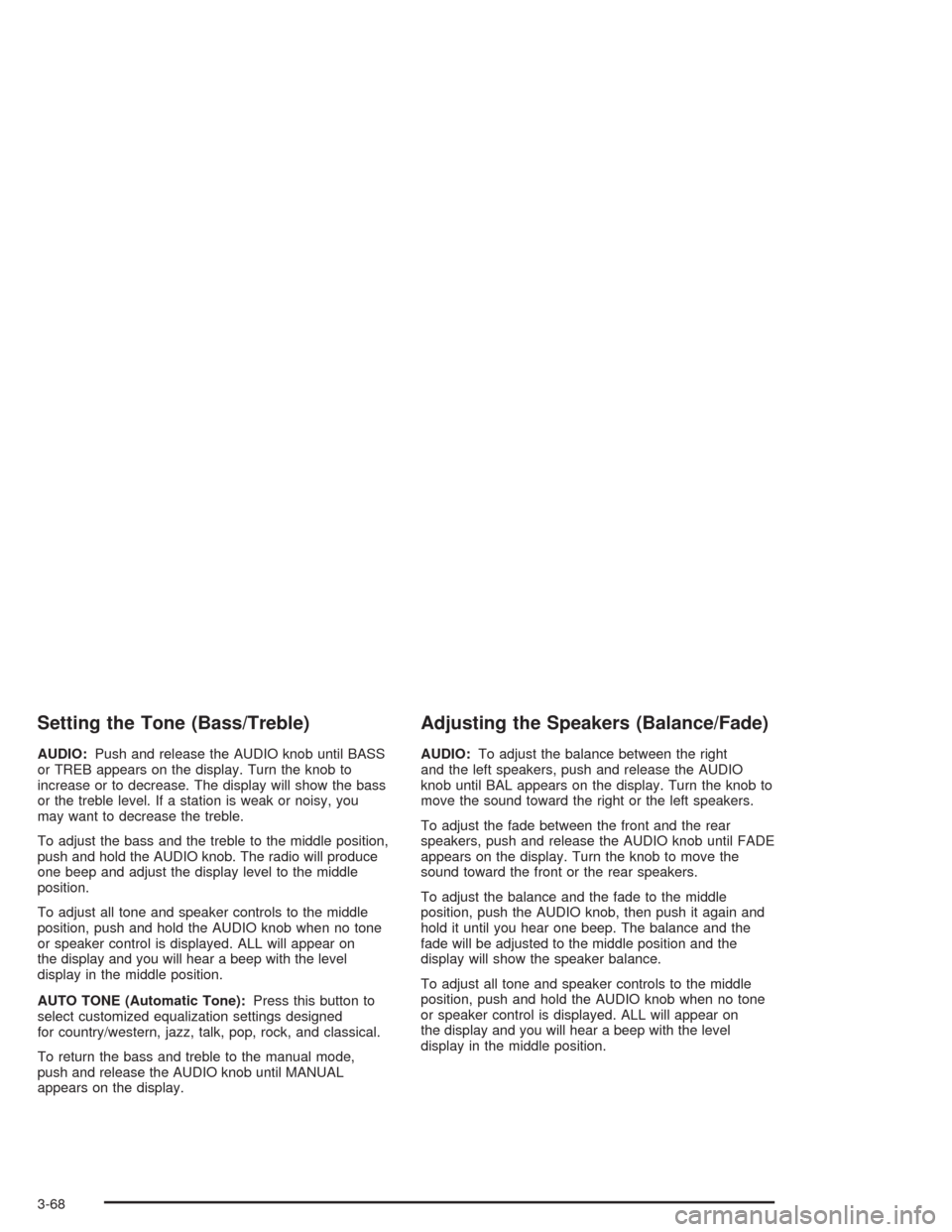 CHEVROLET VENTURE 2004 1.G Owners Manual Setting the Tone (Bass/Treble)
AUDIO:Push and release the AUDIO knob until BASS
or TREB appears on the display. Turn the knob to
increase or to decrease. The display will show the bass
or the treble l