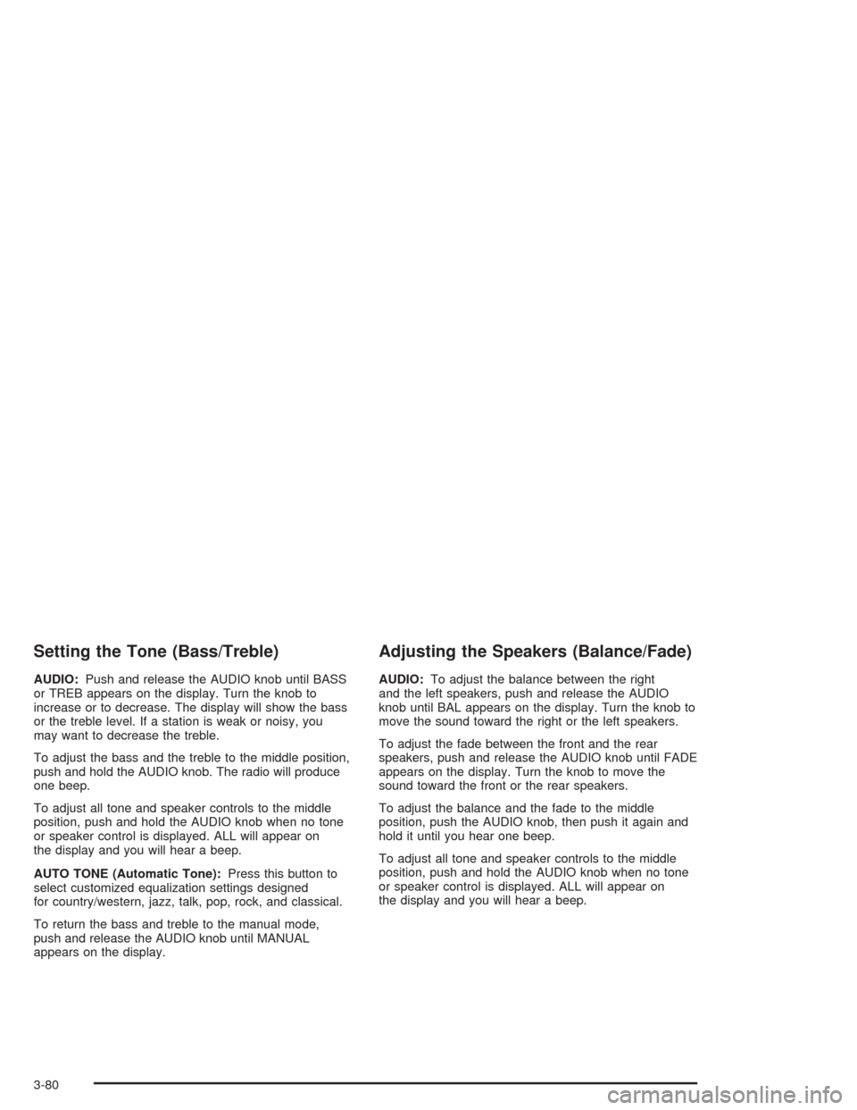 CHEVROLET VENTURE 2004 1.G Owners Manual Setting the Tone (Bass/Treble)
AUDIO:Push and release the AUDIO knob until BASS
or TREB appears on the display. Turn the knob to
increase or to decrease. The display will show the bass
or the treble l
