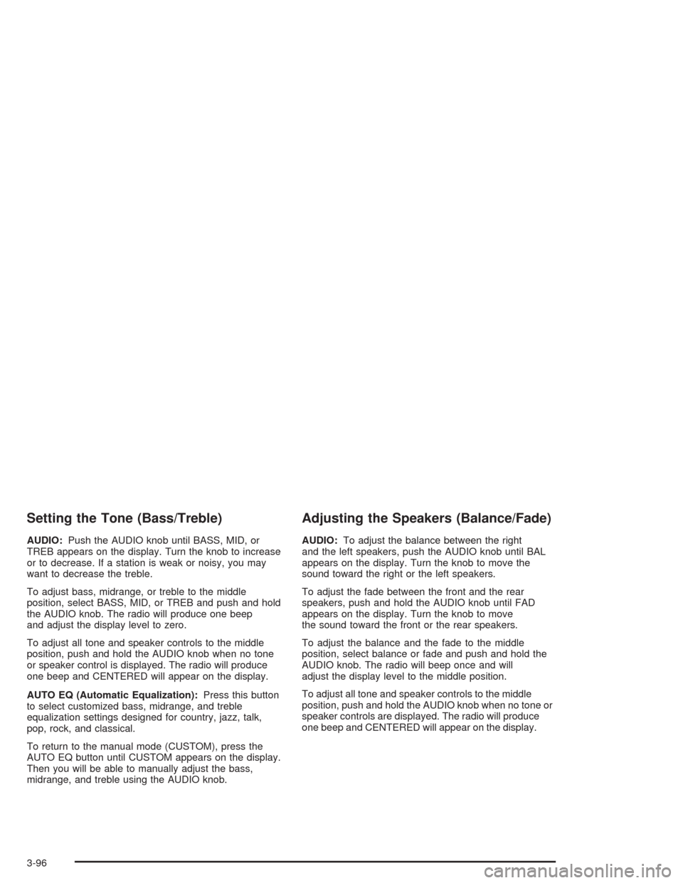 CHEVROLET VENTURE 2004 1.G Owners Manual Setting the Tone (Bass/Treble)
AUDIO:Push the AUDIO knob until BASS, MID, or
TREB appears on the display. Turn the knob to increase
or to decrease. If a station is weak or noisy, you may
want to decre