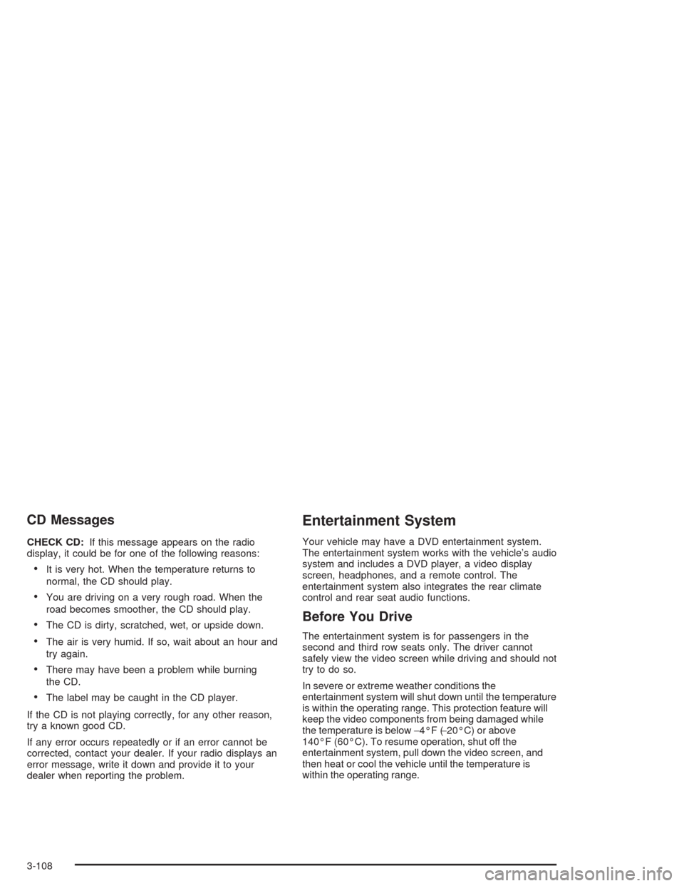 CHEVROLET VENTURE 2004 1.G Owners Manual CD Messages
CHECK CD:If this message appears on the radio
display, it could be for one of the following reasons:
It is very hot. When the temperature returns to
normal, the CD should play.
You are d