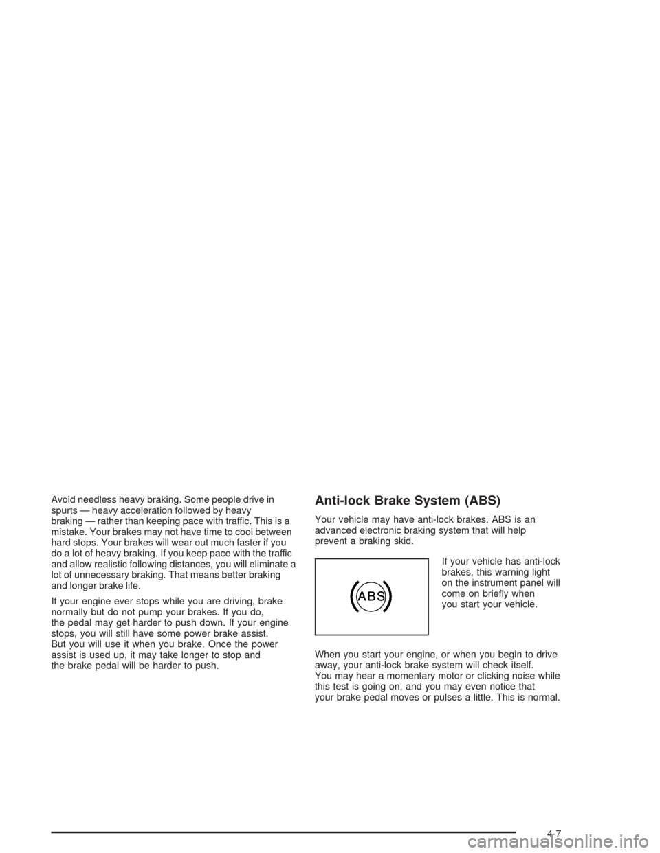 CHEVROLET VENTURE 2004 1.G Owners Manual Avoid needless heavy braking. Some people drive in
spurts — heavy acceleration followed by heavy
braking — rather than keeping pace with traffic. This is a
mistake. Your brakes may not have time t