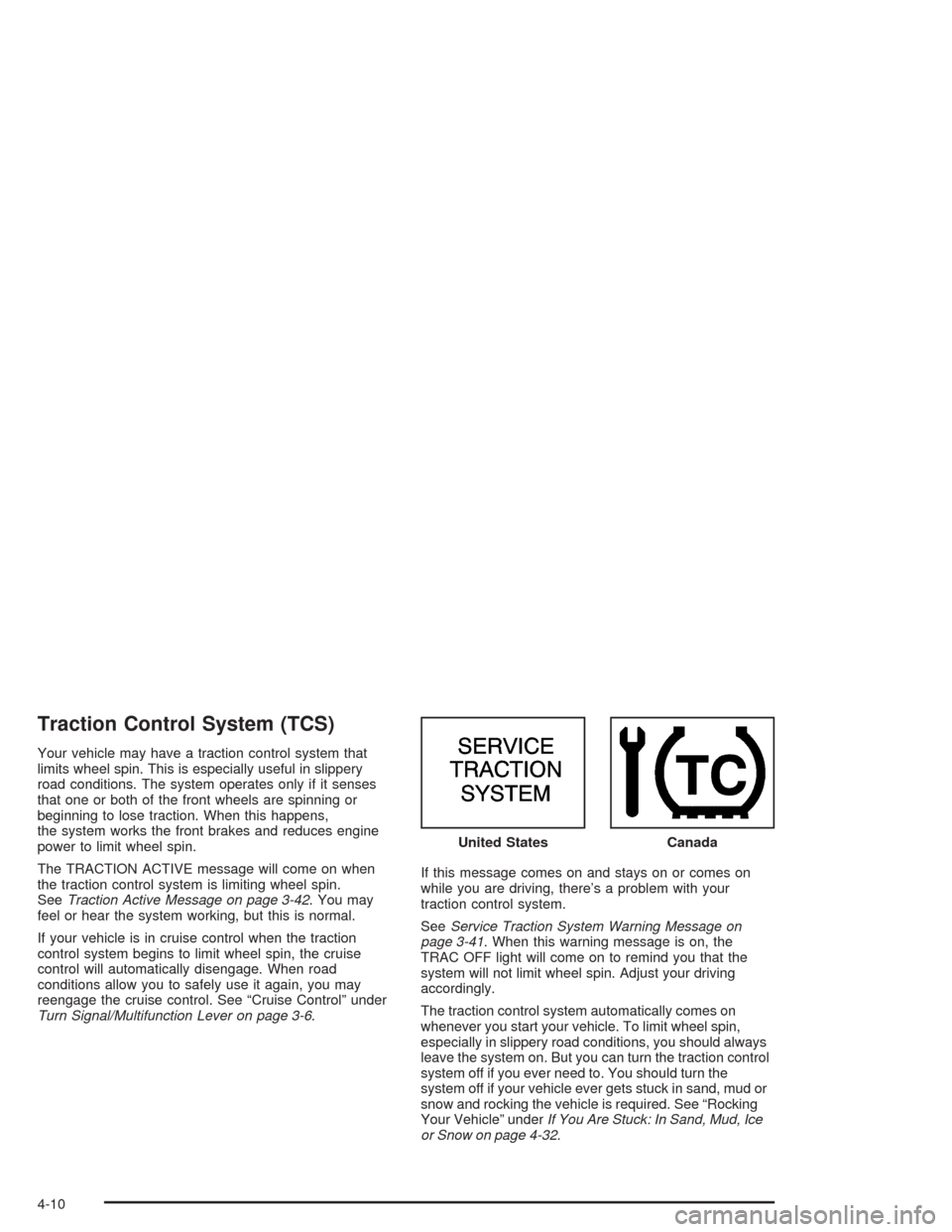 CHEVROLET VENTURE 2004 1.G Owners Manual Traction Control System (TCS)
Your vehicle may have a traction control system that
limits wheel spin. This is especially useful in slippery
road conditions. The system operates only if it senses
that 