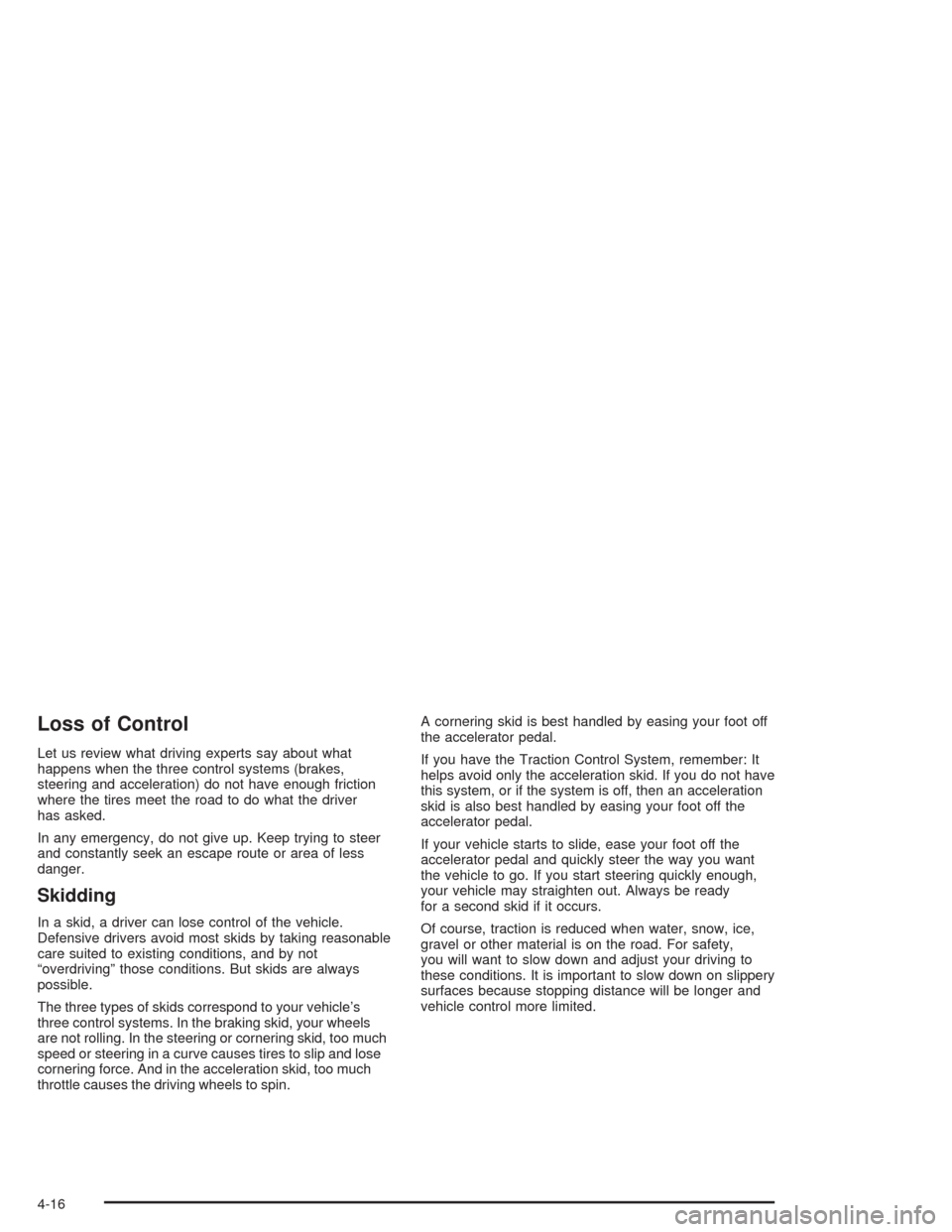 CHEVROLET VENTURE 2004 1.G Owners Manual Loss of Control
Let us review what driving experts say about what
happens when the three control systems (brakes,
steering and acceleration) do not have enough friction
where the tires meet the road t