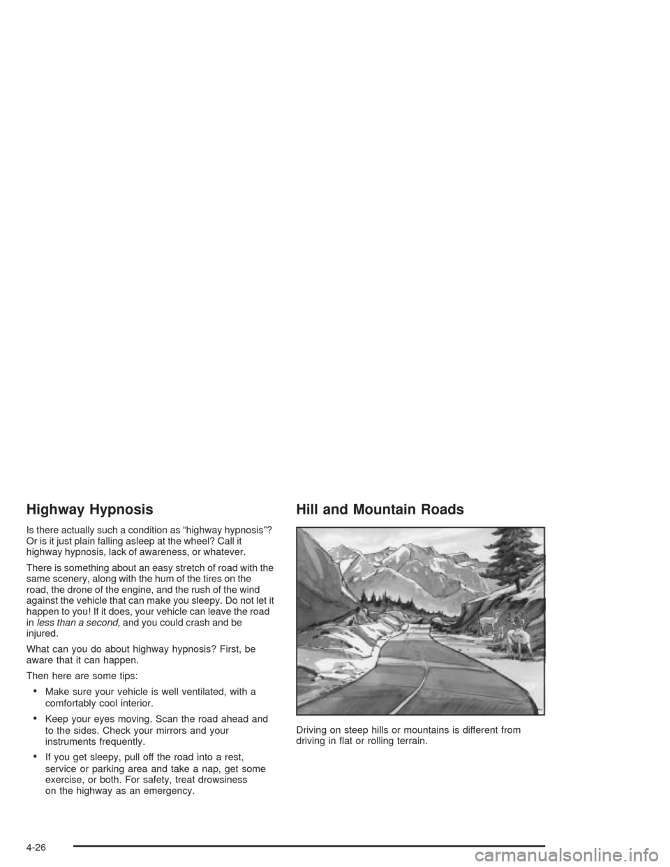 CHEVROLET VENTURE 2004 1.G Owners Manual Highway Hypnosis
Is there actually such a condition as “highway hypnosis”?
Or is it just plain falling asleep at the wheel? Call it
highway hypnosis, lack of awareness, or whatever.
There is somet