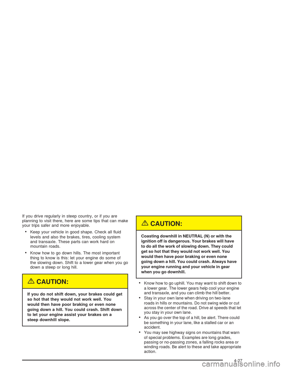 CHEVROLET VENTURE 2004 1.G Owners Manual If you drive regularly in steep country, or if you are
planning to visit there, here are some tips that can make
your trips safer and more enjoyable.
Keep your vehicle in good shape. Check all �uid
l