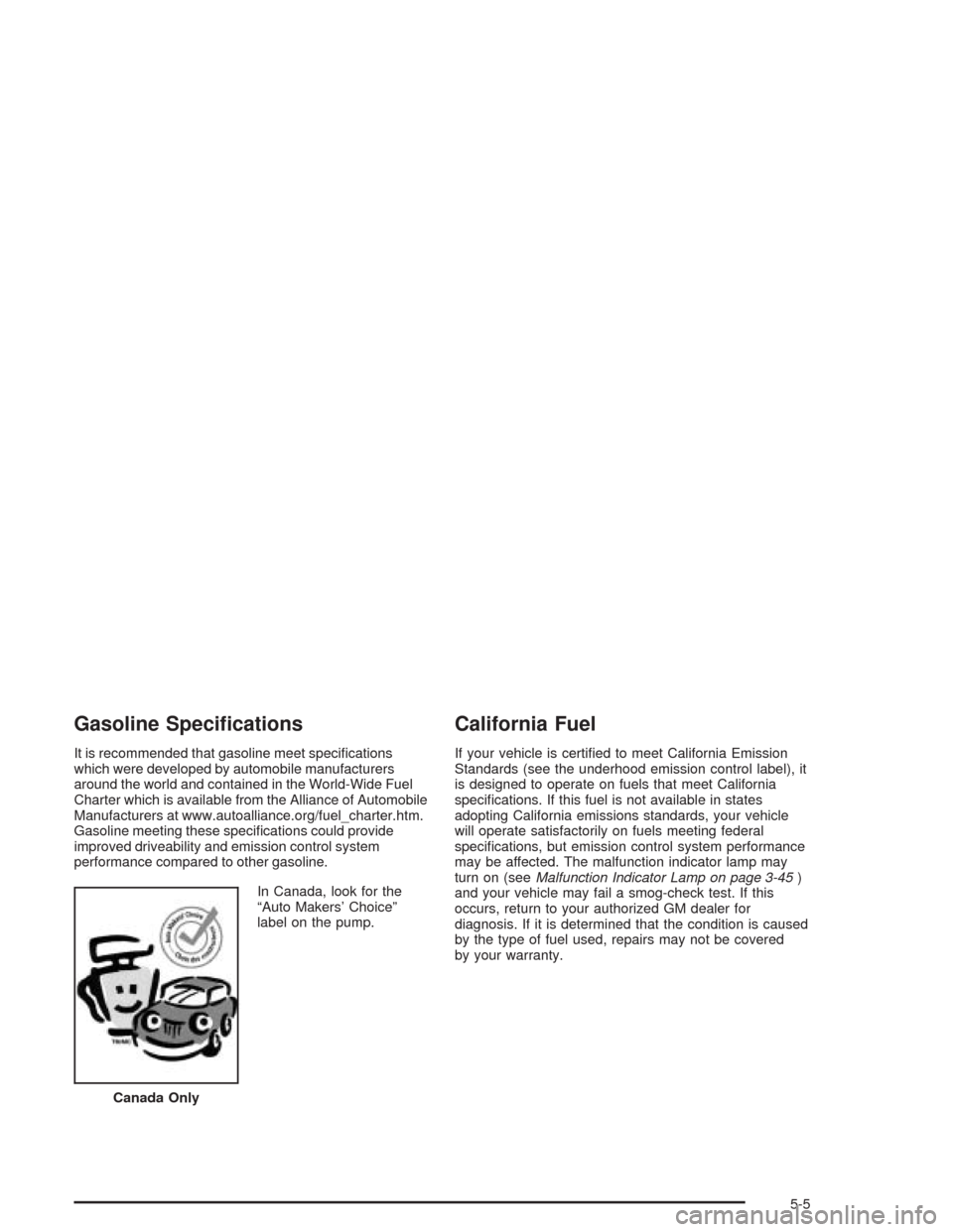 CHEVROLET VENTURE 2004 1.G Owners Manual Gasoline Speci�cations
It is recommended that gasoline meet speci�cations
which were developed by automobile manufacturers
around the world and contained in the World-Wide Fuel
Charter which is availa