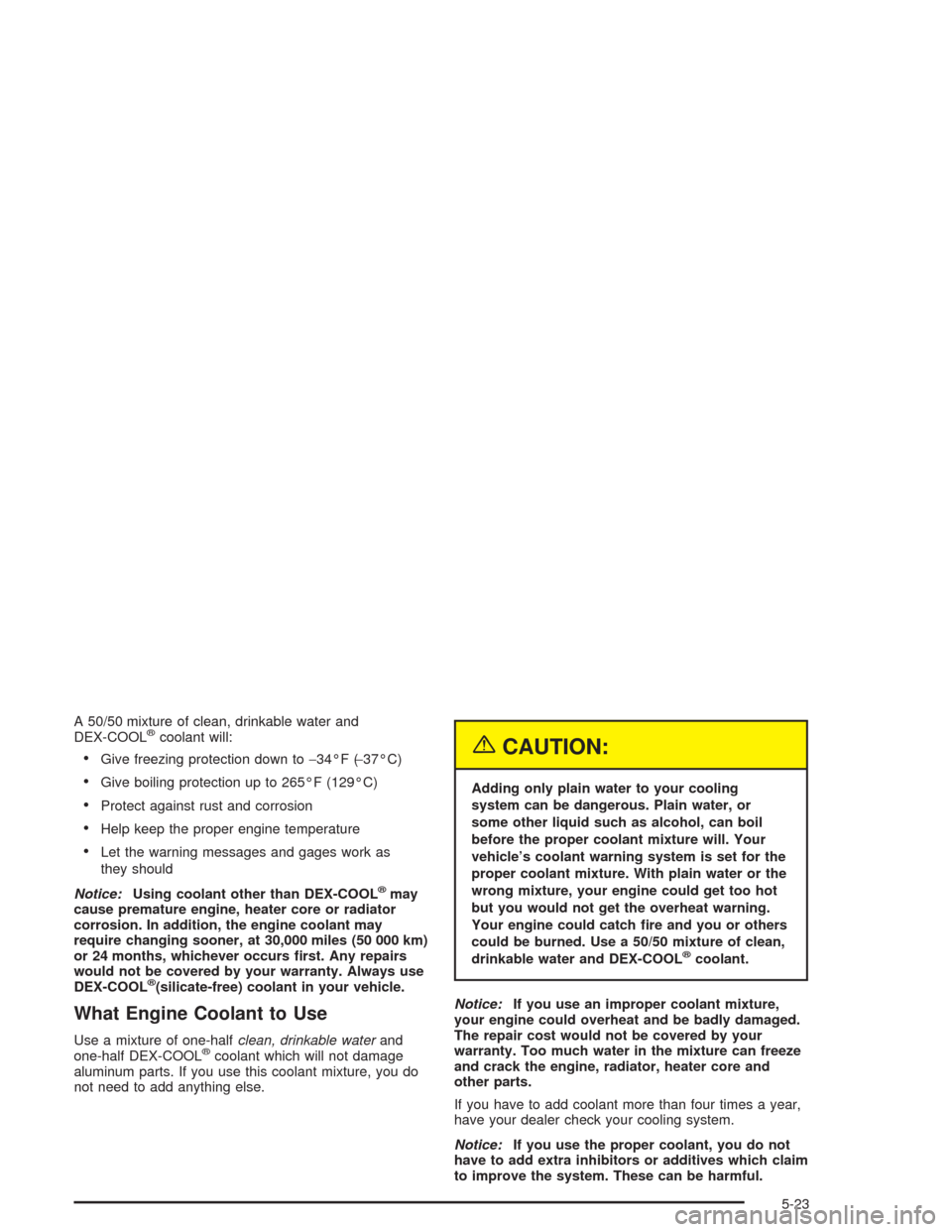 CHEVROLET VENTURE 2004 1.G Owners Guide A 50/50 mixture of clean, drinkable water and
DEX-COOL®coolant will:
Give freezing protection down to−34°F (−37°C)
Give boiling protection up to 265°F (129°C)
Protect against rust and corr