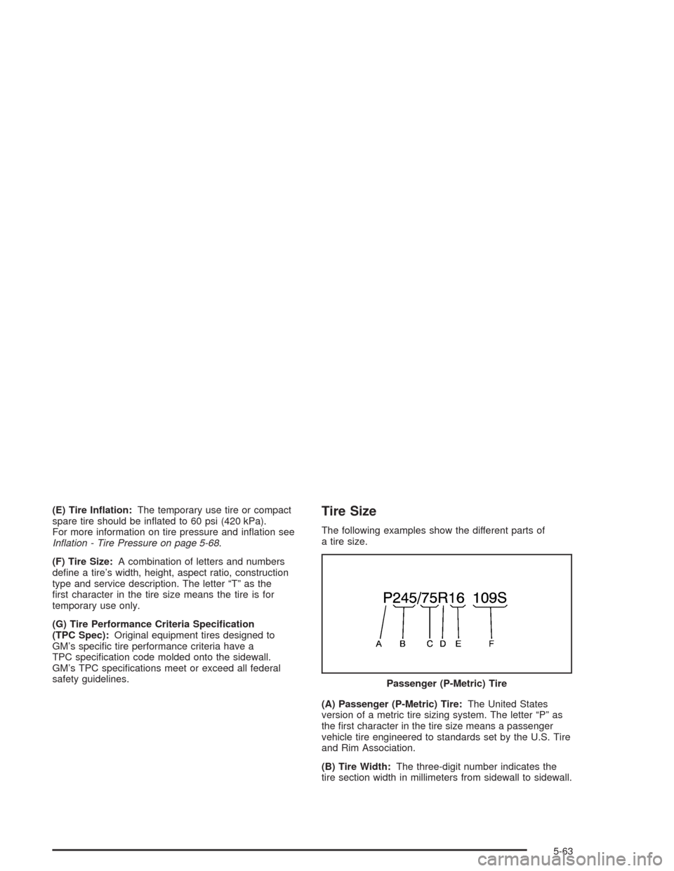 CHEVROLET VENTURE 2004 1.G Owners Manual (E) Tire In�ation:The temporary use tire or compact
spare tire should be in�ated to 60 psi (420 kPa).
For more information on tire pressure and in�ation see
In�ation - Tire Pressure on page 5-68.
(F) 