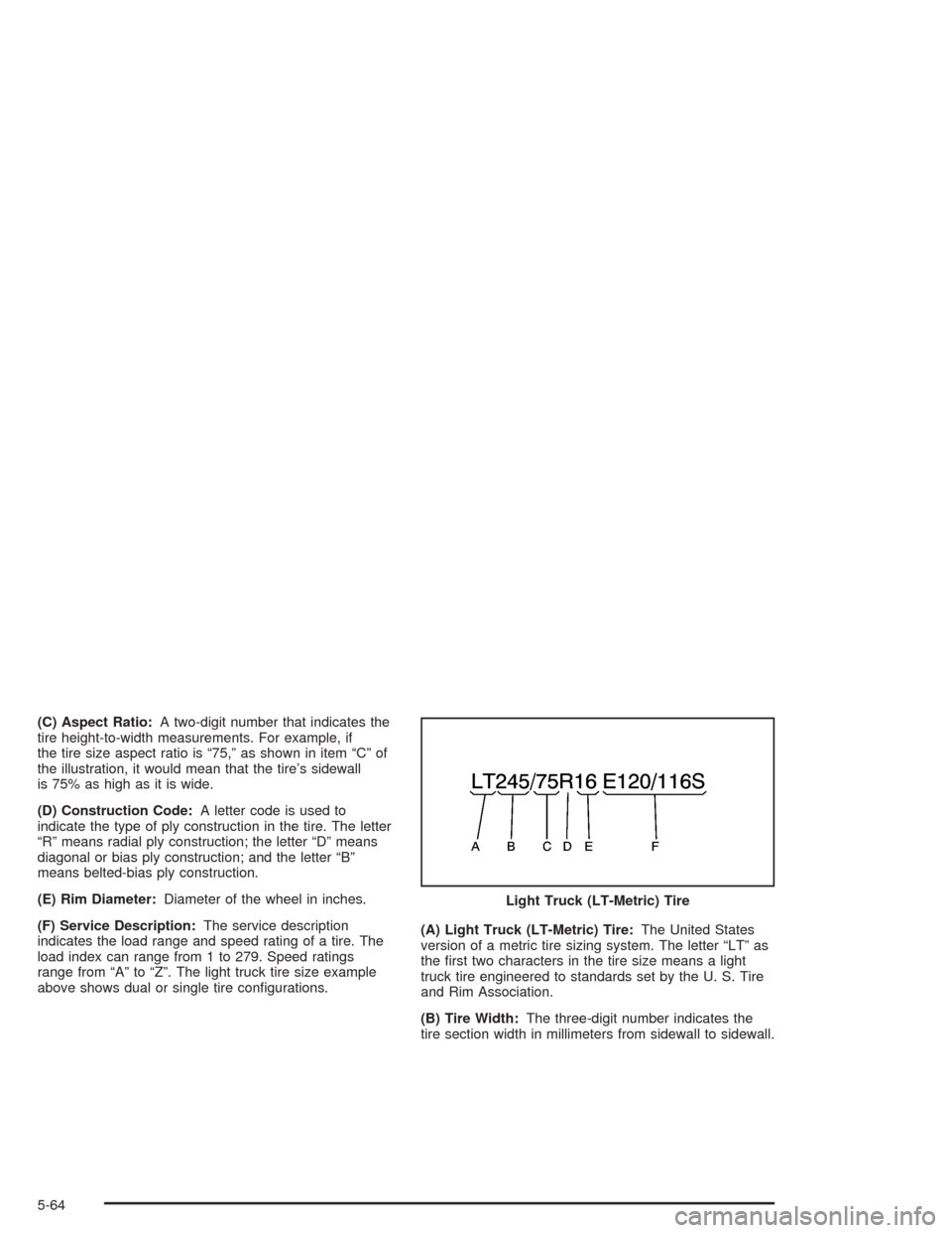 CHEVROLET VENTURE 2004 1.G Owners Manual (C) Aspect Ratio:A two-digit number that indicates the
tire height-to-width measurements. For example, if
the tire size aspect ratio is “75,” as shown in item “C” of
the illustration, it would