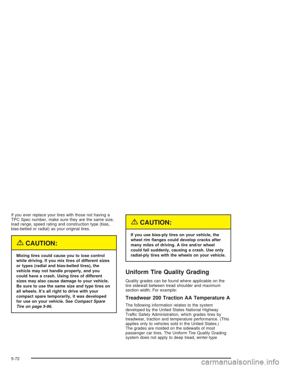 CHEVROLET VENTURE 2004 1.G Owners Manual If you ever replace your tires with those not having a
TPC Spec number, make sure they are the same size,
load range, speed rating and construction type (bias,
bias-belted or radial) as your original 