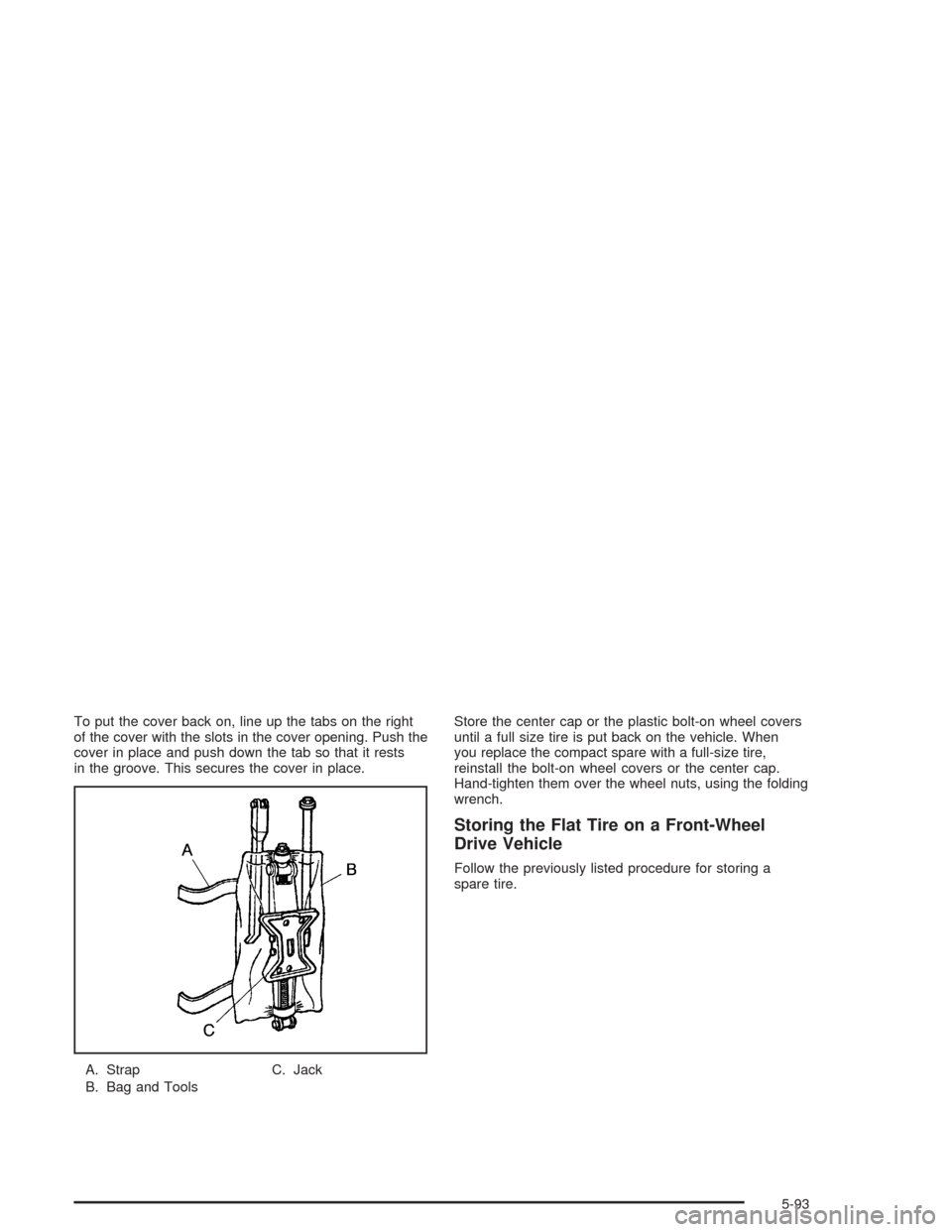 CHEVROLET VENTURE 2004 1.G Owners Manual To put the cover back on, line up the tabs on the right
of the cover with the slots in the cover opening. Push the
cover in place and push down the tab so that it rests
in the groove. This secures the