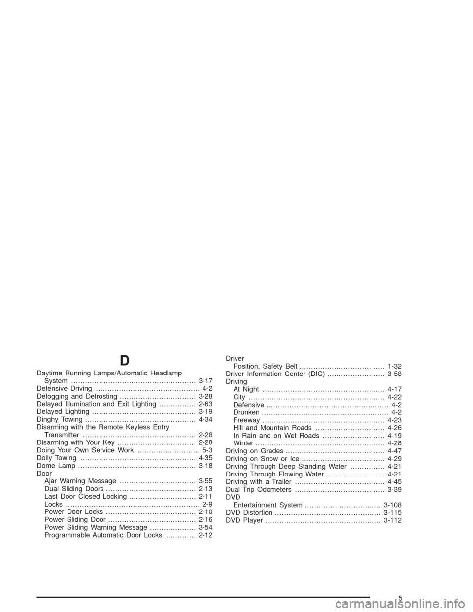 CHEVROLET VENTURE 2004 1.G Owners Manual D
Daytime Running Lamps/Automatic Headlamp
System......................................................3-17
Defensive Driving............................................. 4-2
Defogging and Defrosting.