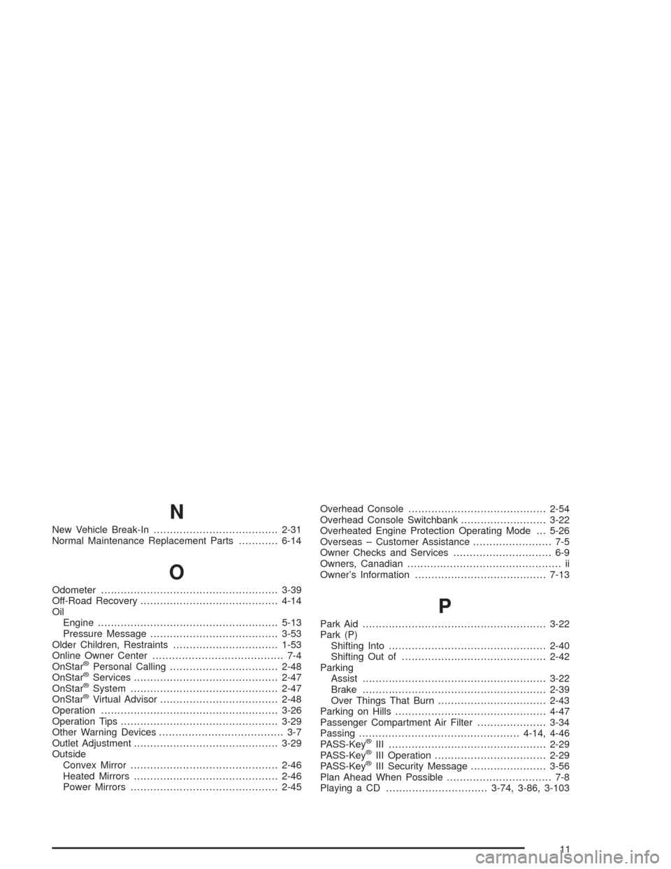 CHEVROLET VENTURE 2004 1.G Service Manual N
New Vehicle Break-In......................................2-31
Normal Maintenance Replacement Parts............6-14
O
Odometer......................................................3-39
Off-Road Reco