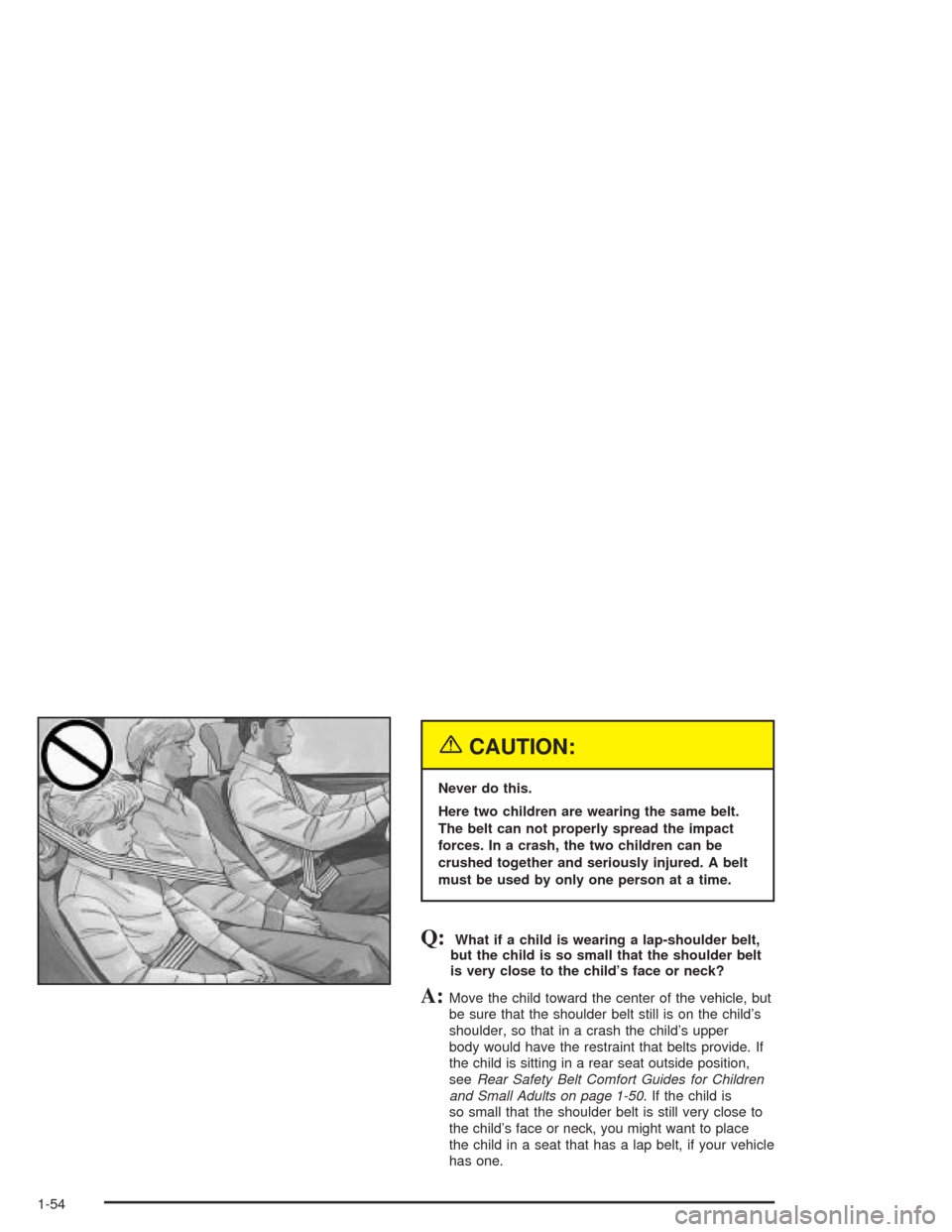 CHEVROLET VENTURE 2004 1.G Workshop Manual {CAUTION:
Never do this.
Here two children are wearing the same belt.
The belt can not properly spread the impact
forces. In a crash, the two children can be
crushed together and seriously injured. A 