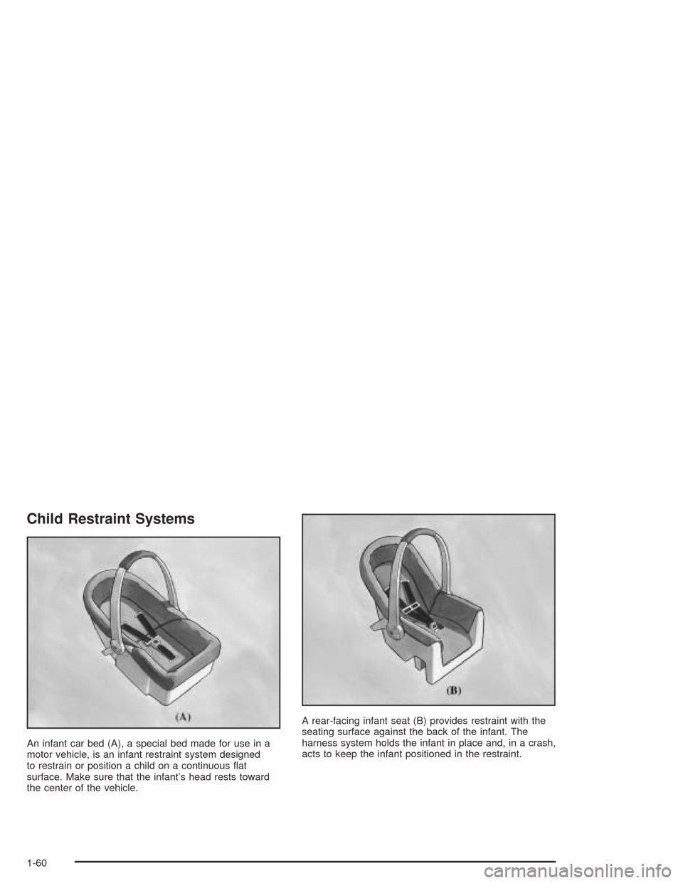 CHEVROLET VENTURE 2004 1.G Repair Manual Child Restraint Systems
An infant car bed (A), a special bed made for use in a
motor vehicle, is an infant restraint system designed
to restrain or position a child on a continuous �at
surface. Make s