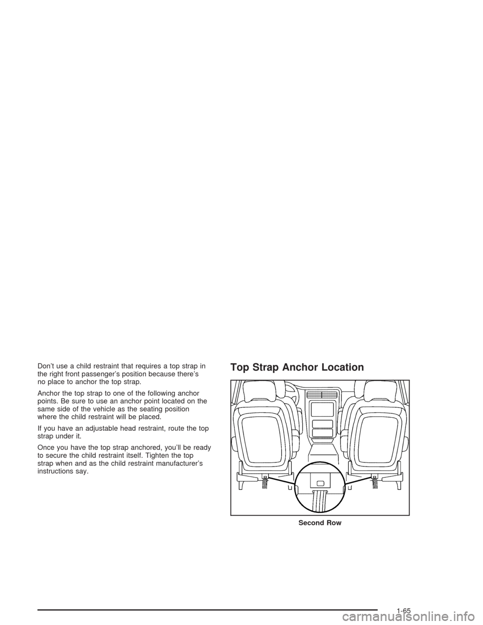 CHEVROLET VENTURE 2004 1.G Manual PDF Don’t use a child restraint that requires a top strap in
the right front passenger’s position because there’s
no place to anchor the top strap.
Anchor the top strap to one of the following ancho
