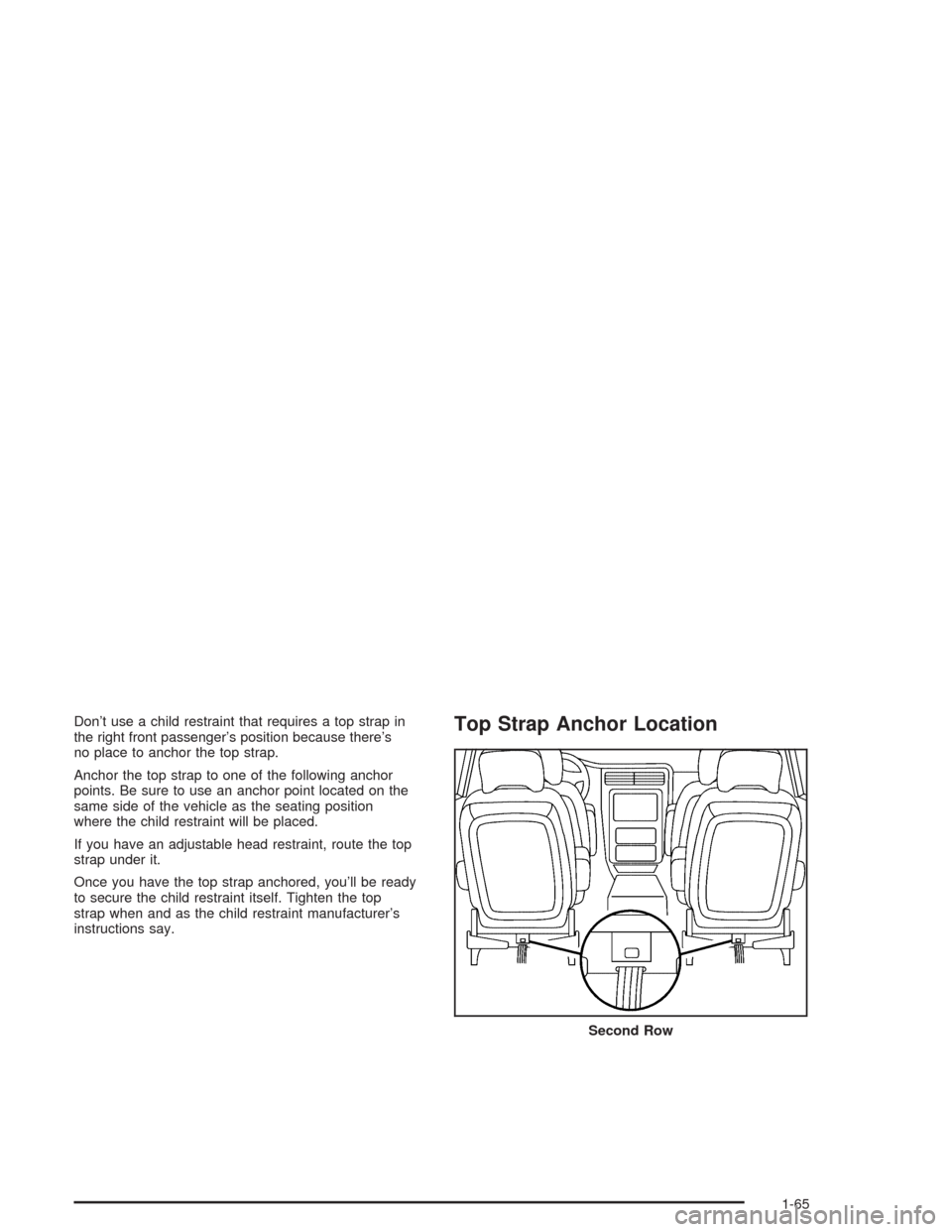 CHEVROLET VENTURE 2004 1.G Owners Manual Don’t use a child restraint that requires a top strap in
the right front passenger’s position because there’s
no place to anchor the top strap.
Anchor the top strap to one of the following ancho