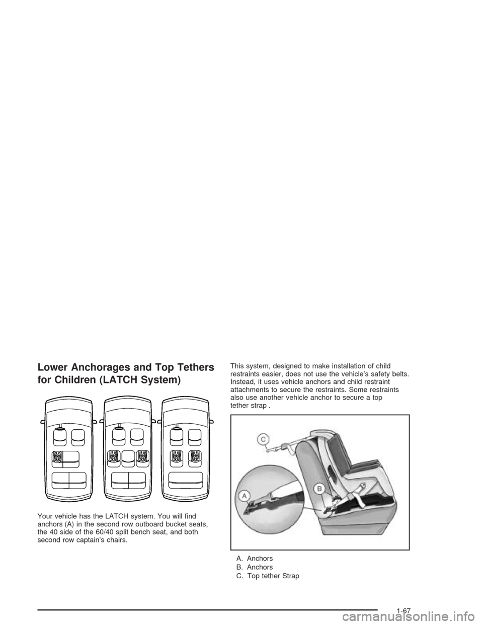 CHEVROLET VENTURE 2004 1.G Manual PDF Lower Anchorages and Top Tethers
for Children (LATCH System)
Your vehicle has the LATCH system. You will �nd
anchors (A) in the second row outboard bucket seats,
the 40 side of the 60/40 split bench s