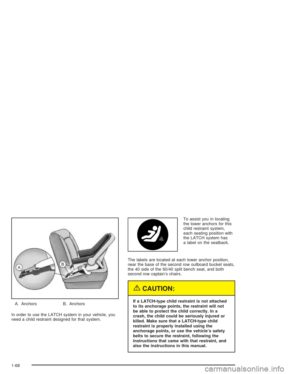 CHEVROLET VENTURE 2004 1.G Manual PDF A. Anchors B. Anchors
In order to use the LATCH system in your vehicle, you
need a child restraint designed for that system.To assist you in locating
the lower anchors for this
child restraint system,