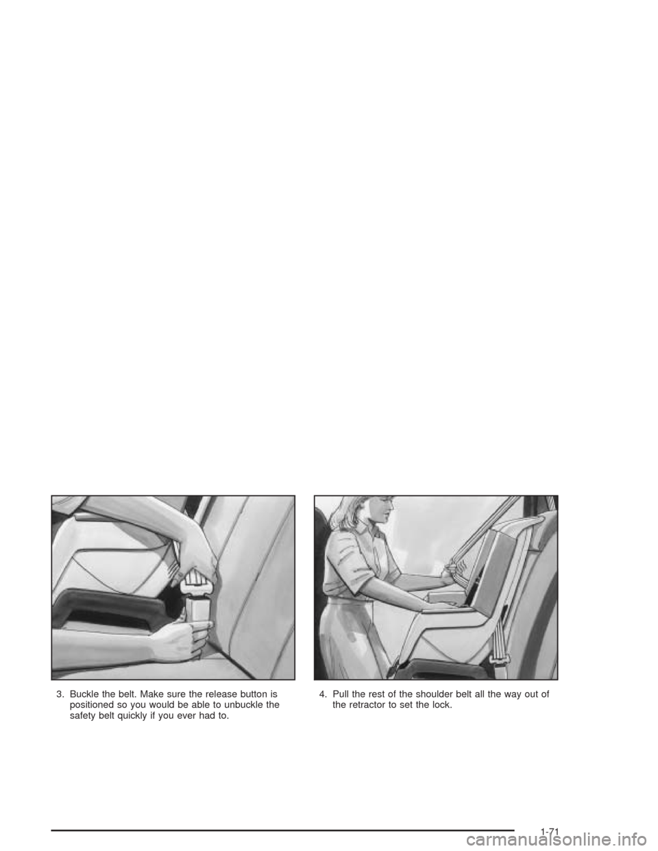 CHEVROLET VENTURE 2004 1.G Manual PDF 3. Buckle the belt. Make sure the release button is
positioned so you would be able to unbuckle the
safety belt quickly if you ever had to.4. Pull the rest of the shoulder belt all the way out of
the 