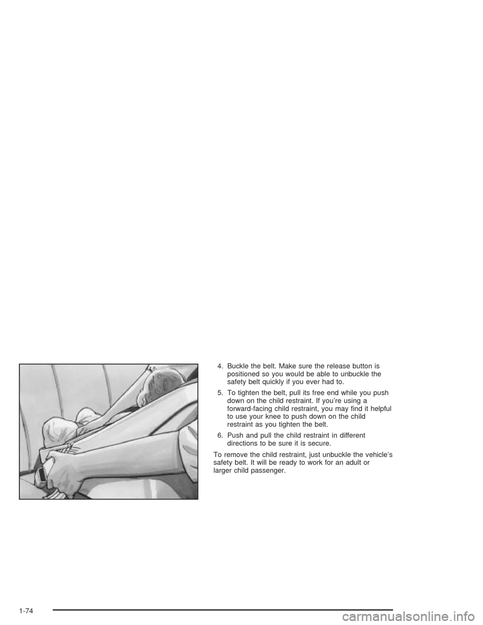 CHEVROLET VENTURE 2004 1.G Manual PDF 4. Buckle the belt. Make sure the release button is
positioned so you would be able to unbuckle the
safety belt quickly if you ever had to.
5. To tighten the belt, pull its free end while you push
dow