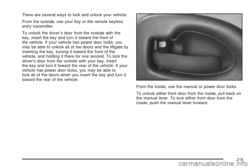 CHEVROLET VENTURE 2005 1.G Owners Manual There are several ways to lock and unlock your vehicle.
From the outside, use your key or the remote keyless
entry transmitter.
To unlock the driver’s door from the outside with the
key, insert the 