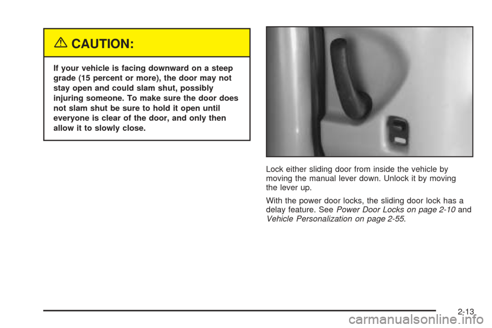 CHEVROLET VENTURE 2005 1.G Owners Manual {CAUTION:
If your vehicle is facing downward on a steep
grade (15 percent or more), the door may not
stay open and could slam shut, possibly
injuring someone. To make sure the door does
not slam shut 