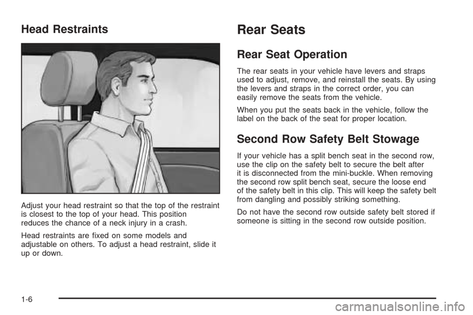 CHEVROLET VENTURE 2005 1.G User Guide Head Restraints
Adjust your head restraint so that the top of the restraint
is closest to the top of your head. This position
reduces the chance of a neck injury in a crash.
Head restraints are �xed o