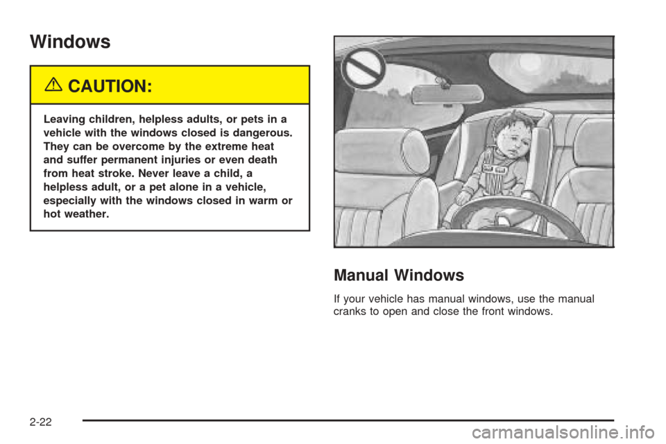CHEVROLET VENTURE 2005 1.G Owners Manual Windows
{CAUTION:
Leaving children, helpless adults, or pets in a
vehicle with the windows closed is dangerous.
They can be overcome by the extreme heat
and suffer permanent injuries or even death
fro