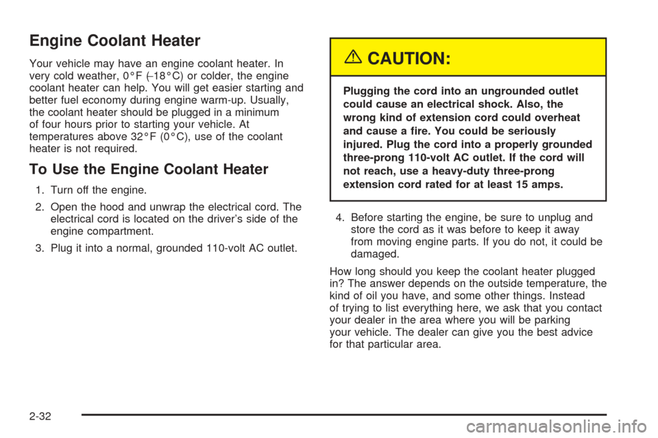 CHEVROLET VENTURE 2005 1.G Owners Manual Engine Coolant Heater
Your vehicle may have an engine coolant heater. In
very cold weather, 0°F (−18°C) or colder, the engine
coolant heater can help. You will get easier starting and
better fuel 
