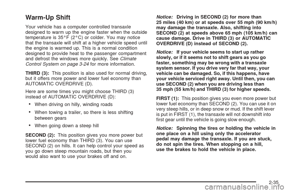 CHEVROLET VENTURE 2005 1.G Owners Manual Warm-Up Shift
Your vehicle has a computer controlled transaxle
designed to warm up the engine faster when the outside
temperature is 35°F (2°C) or colder. You may notice
that the transaxle will shif