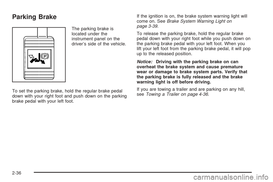 CHEVROLET VENTURE 2005 1.G Owners Manual Parking Brake
The parking brake is
located under the
instrument panel on the
driver’s side of the vehicle.
To set the parking brake, hold the regular brake pedal
down with your right foot and push d