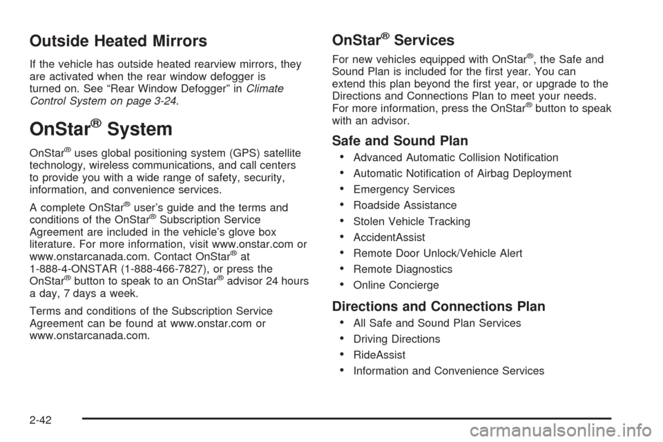 CHEVROLET VENTURE 2005 1.G Owners Manual Outside Heated Mirrors
If the vehicle has outside heated rearview mirrors, they
are activated when the rear window defogger is
turned on. See “Rear Window Defogger” inClimate
Control System on pag
