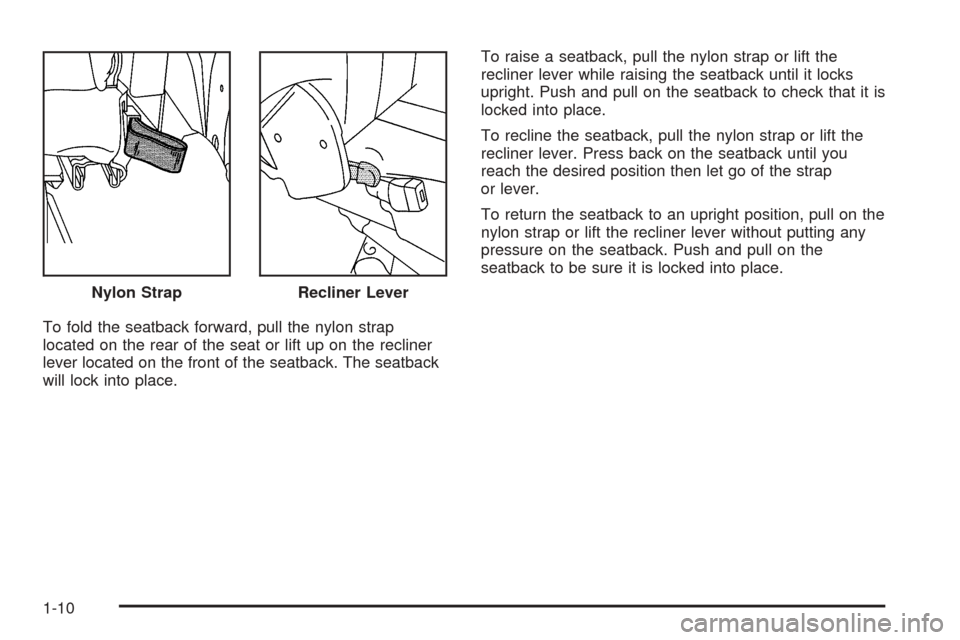 CHEVROLET VENTURE 2005 1.G User Guide To fold the seatback forward, pull the nylon strap
located on the rear of the seat or lift up on the recliner
lever located on the front of the seatback. The seatback
will lock into place.To raise a s