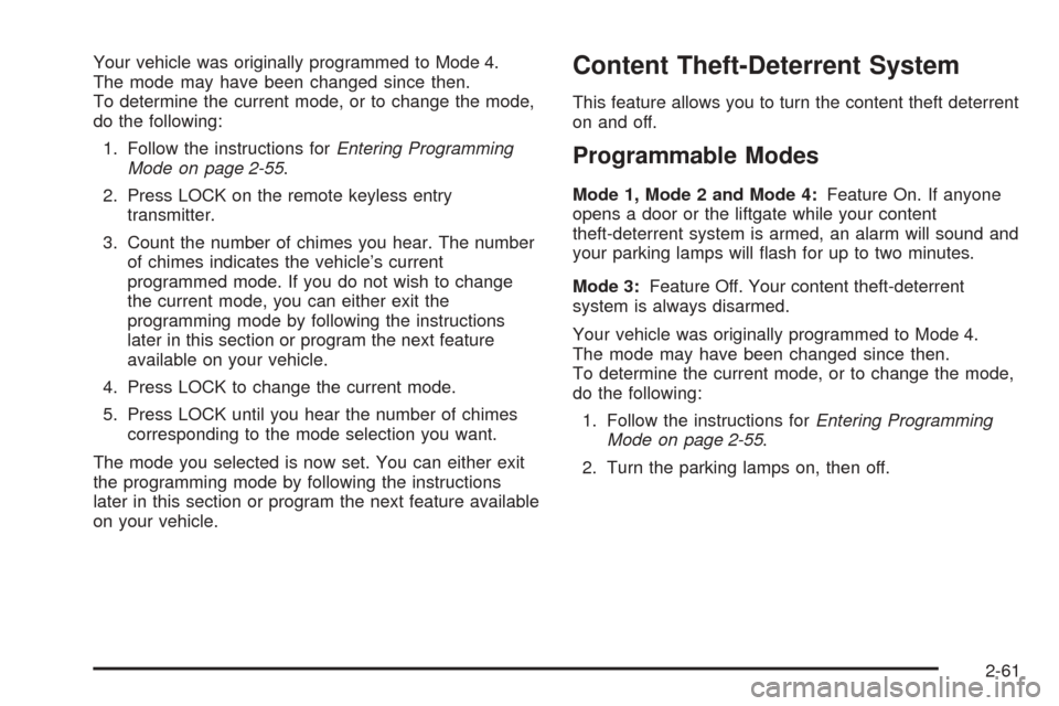 CHEVROLET VENTURE 2005 1.G Owners Manual Your vehicle was originally programmed to Mode 4.
The mode may have been changed since then.
To determine the current mode, or to change the mode,
do the following:
1. Follow the instructions forEnter