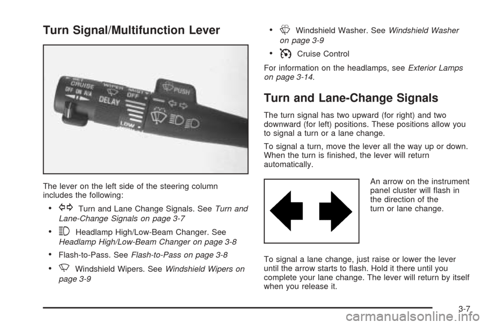 CHEVROLET VENTURE 2005 1.G Owners Manual Turn Signal/Multifunction Lever
The lever on the left side of the steering column
includes the following:
GTurn and Lane Change Signals. SeeTurn and
Lane-Change Signals on page 3-7
3Headlamp High/Lo