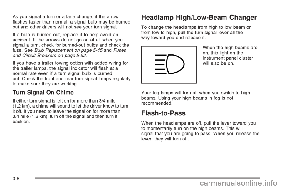 CHEVROLET VENTURE 2005 1.G Owners Manual As you signal a turn or a lane change, if the arrow
�ashes faster than normal, a signal bulb may be burned
out and other drivers will not see your turn signal.
If a bulb is burned out, replace it to h