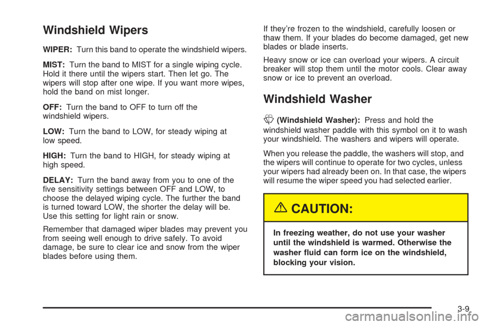 CHEVROLET VENTURE 2005 1.G Owners Manual Windshield Wipers
WIPER:Turn this band to operate the windshield wipers.
MIST:Turn the band to MIST for a single wiping cycle.
Hold it there until the wipers start. Then let go. The
wipers will stop a
