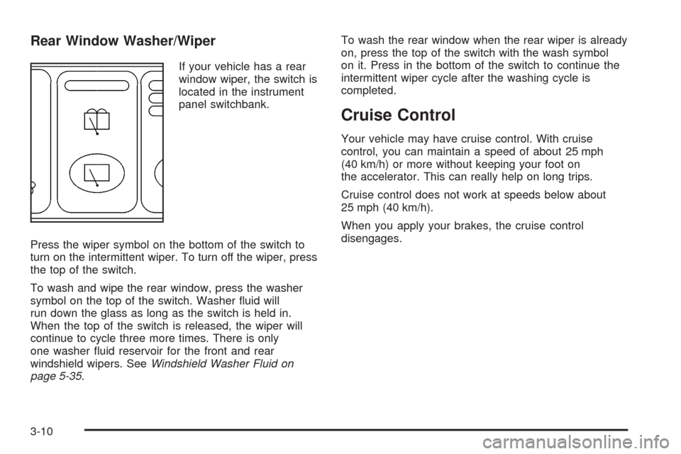 CHEVROLET VENTURE 2005 1.G Owners Manual Rear Window Washer/Wiper
If your vehicle has a rear
window wiper, the switch is
located in the instrument
panel switchbank.
Press the wiper symbol on the bottom of the switch to
turn on the intermitte