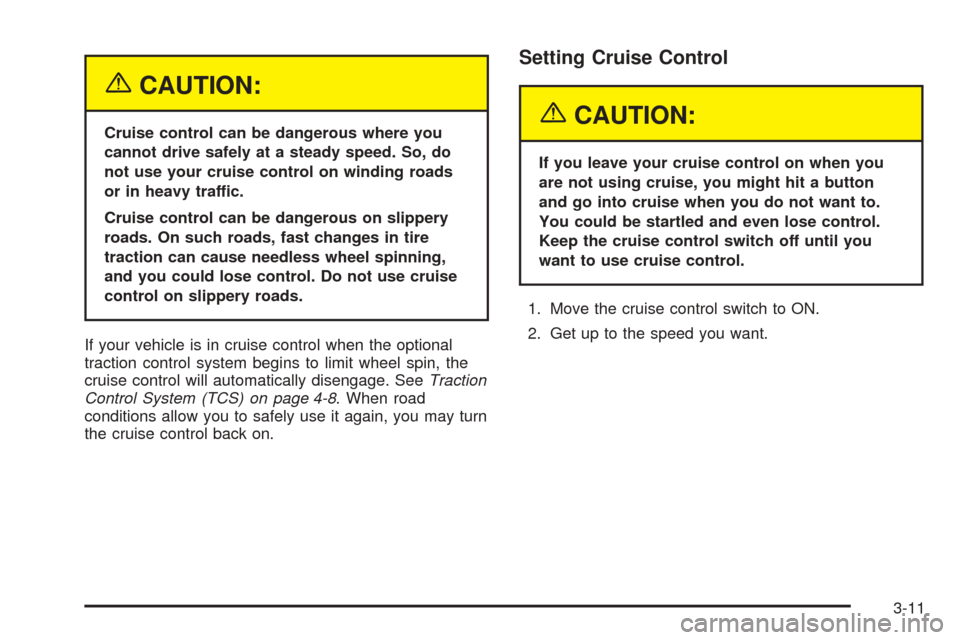 CHEVROLET VENTURE 2005 1.G Owners Manual {CAUTION:
Cruise control can be dangerous where you
cannot drive safely at a steady speed. So, do
not use your cruise control on winding roads
or in heavy traffic.
Cruise control can be dangerous on s