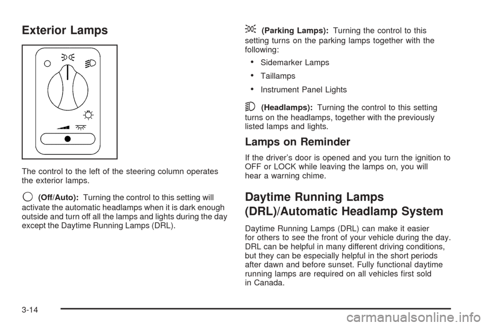 CHEVROLET VENTURE 2005 1.G Owners Manual Exterior Lamps
The control to the left of the steering column operates
the exterior lamps.
9(Off/Auto):Turning the control to this setting will
activate the automatic headlamps when it is dark enough
