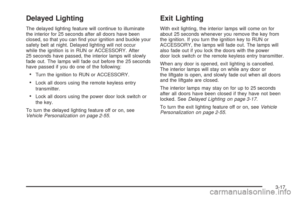 CHEVROLET VENTURE 2005 1.G Owners Manual Delayed Lighting
The delayed lighting feature will continue to illuminate
the interior for 25 seconds after all doors have been
closed, so that you can �nd your ignition and buckle your
safety belt at
