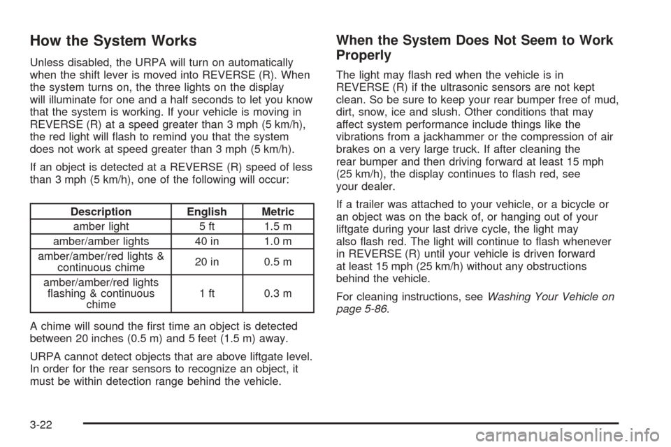 CHEVROLET VENTURE 2005 1.G Owners Manual How the System Works
Unless disabled, the URPA will turn on automatically
when the shift lever is moved into REVERSE (R). When
the system turns on, the three lights on the display
will illuminate for 